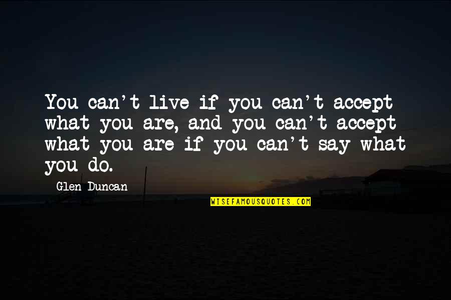 Peyton Sawyer Quotes By Glen Duncan: You can't live if you can't accept what Peyton Sawyer Quotes By Glen Duncan: You can't live if you can't accept what