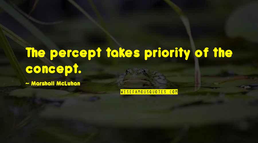 Peyton Sawyer Quotes By Marshall McLuhan: The percept takes priority of the concept. Peyton Sawyer Quotes By Marshall McLuhan: The percept takes priority of the concept.