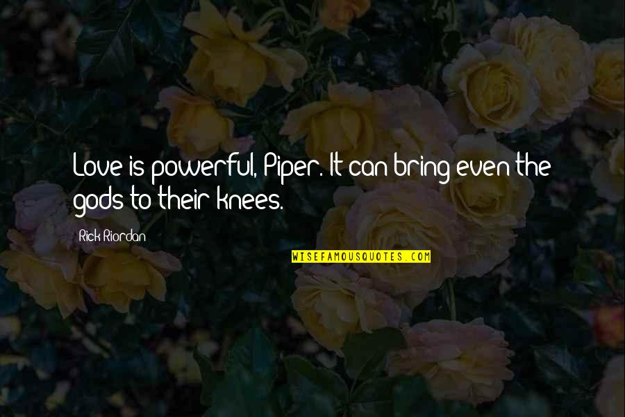 Peyton Sawyers Quotes By Rick Riordan: Love is powerful, Piper. It can bring even