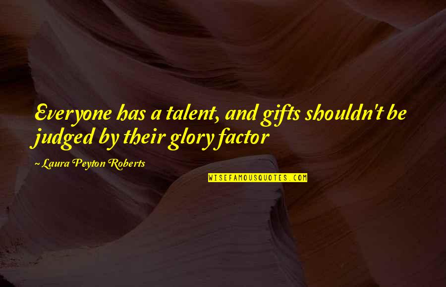 Peyton's Quotes By Laura Peyton Roberts: Everyone has a talent, and gifts shouldn't be