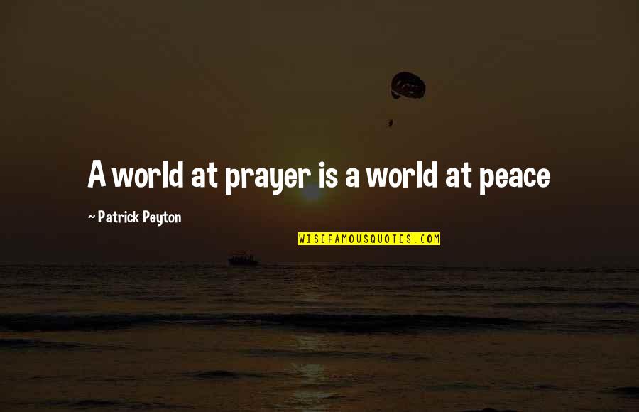 Peyton's Quotes By Patrick Peyton: A world at prayer is a world at