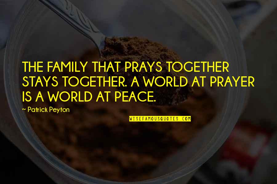 Peyton's Quotes By Patrick Peyton: THE FAMILY THAT PRAYS TOGETHER STAYS TOGETHER. A