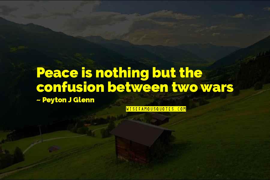 Peyton's Quotes By Peyton J Glenn: Peace is nothing but the confusion between two