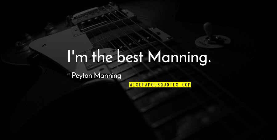 Peyton's Quotes By Peyton Manning: I'm the best Manning.