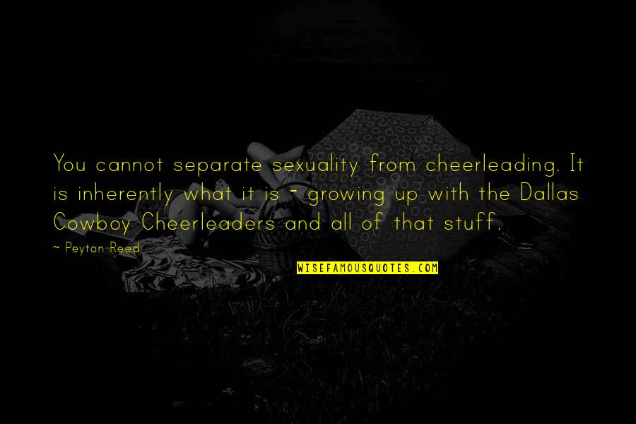 Peyton's Quotes By Peyton Reed: You cannot separate sexuality from cheerleading. It is