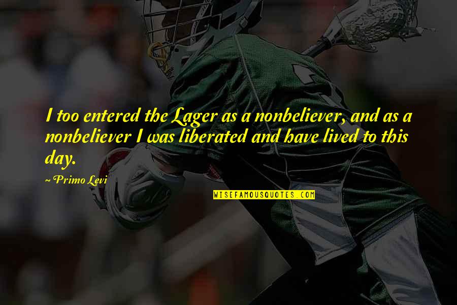 Pez Candy Quotes By Primo Levi: I too entered the Lager as a nonbeliever, Pez Candy Quotes By Primo Levi: I too entered the Lager as a nonbeliever,