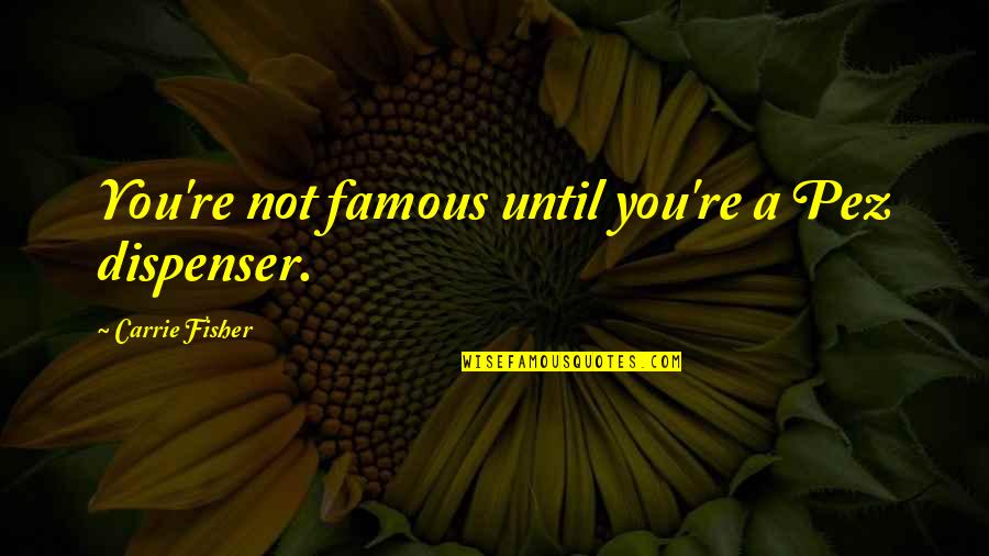 Pez Quotes By Carrie Fisher: You're not famous until you're a Pez dispenser. Pez Quotes By Carrie Fisher: You're not famous until you're a Pez dispenser.