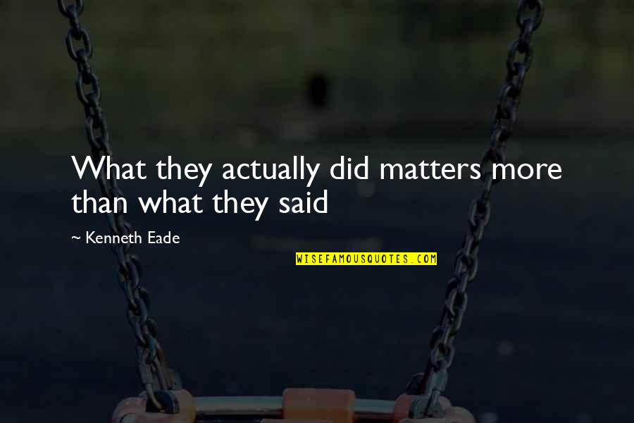 Peza Intercommerce Quotes By Kenneth Eade: What they actually did matters more than what Peza Intercommerce Quotes By Kenneth Eade: What they actually did matters more than what