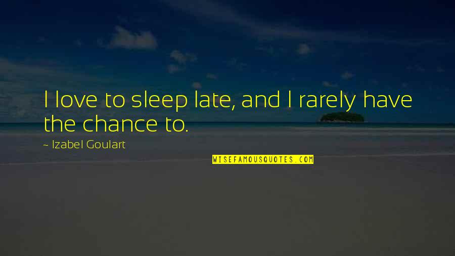 Pezevenk Kamil Quotes By Izabel Goulart: I love to sleep late, and I rarely Pezevenk Kamil Quotes By Izabel Goulart: I love to sleep late, and I rarely