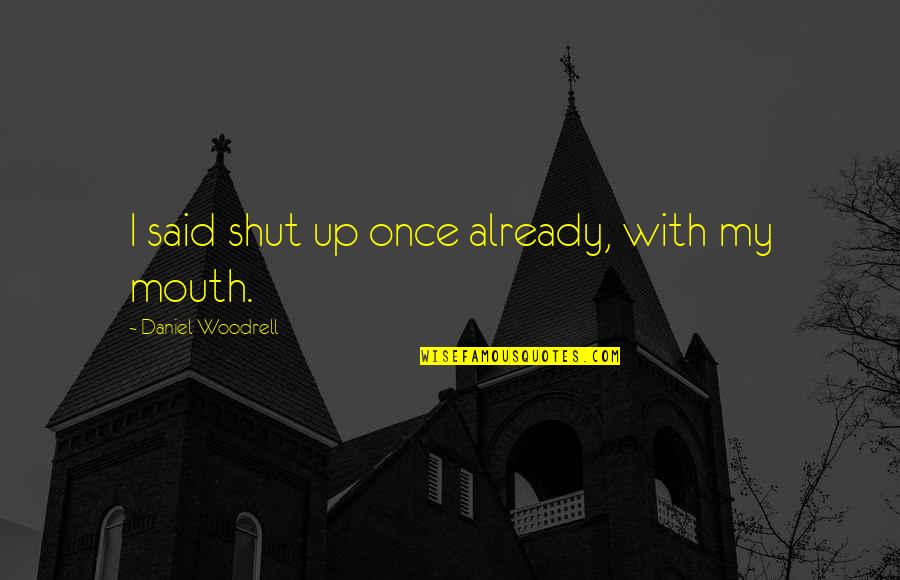Pezevenk Sena Quotes By Daniel Woodrell: I said shut up once already, with my Pezevenk Sena Quotes By Daniel Woodrell: I said shut up once already, with my