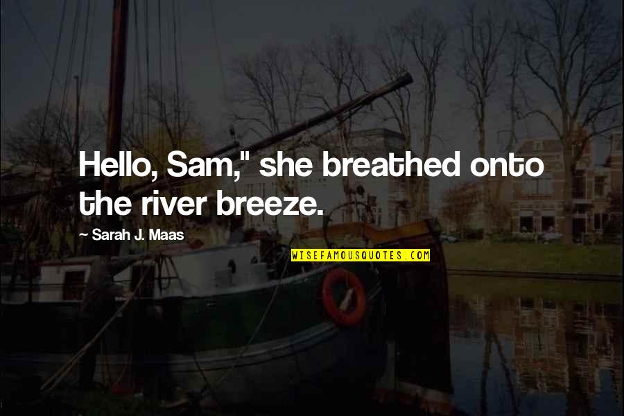 Pezevenk Sena Quotes By Sarah J. Maas: Hello, Sam," she breathed onto the river breeze.