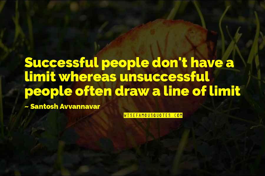 Pezinho No Futuro Quotes By Santosh Avvannavar: Successful people don't have a limit whereas unsuccessful Pezinho No Futuro Quotes By Santosh Avvannavar: Successful people don't have a limit whereas unsuccessful