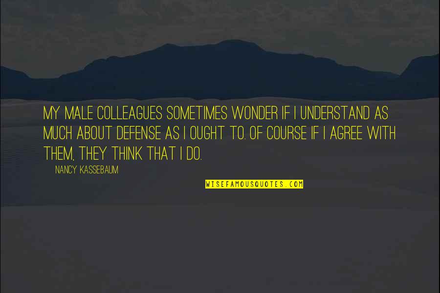 Pezinhos Quotes By Nancy Kassebaum: My male colleagues sometimes wonder if I understand