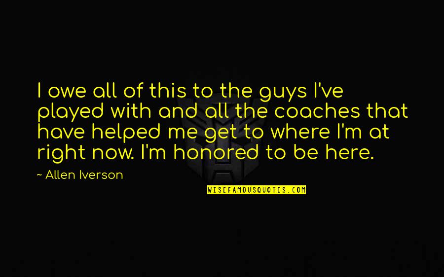 Pezsg Quotes By Allen Iverson: I owe all of this to the guys Pezsg Quotes By Allen Iverson: I owe all of this to the guys