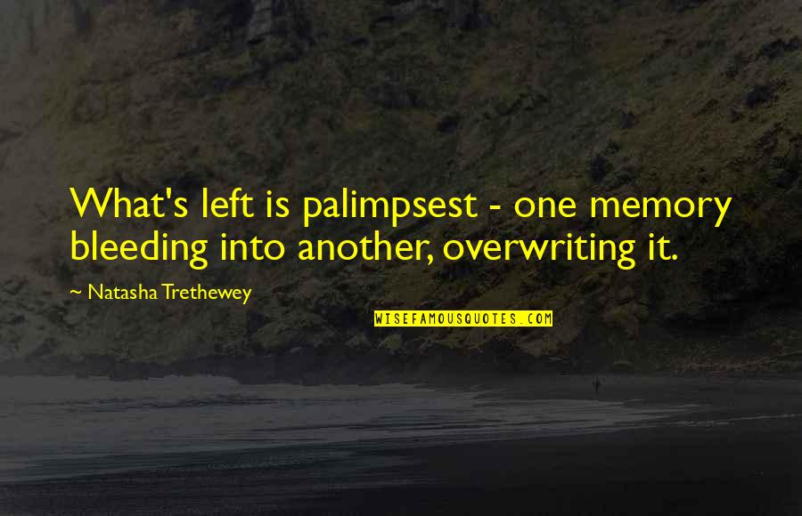 Pezsg Quotes By Natasha Trethewey: What's left is palimpsest - one memory bleeding Pezsg Quotes By Natasha Trethewey: What's left is palimpsest - one memory bleeding