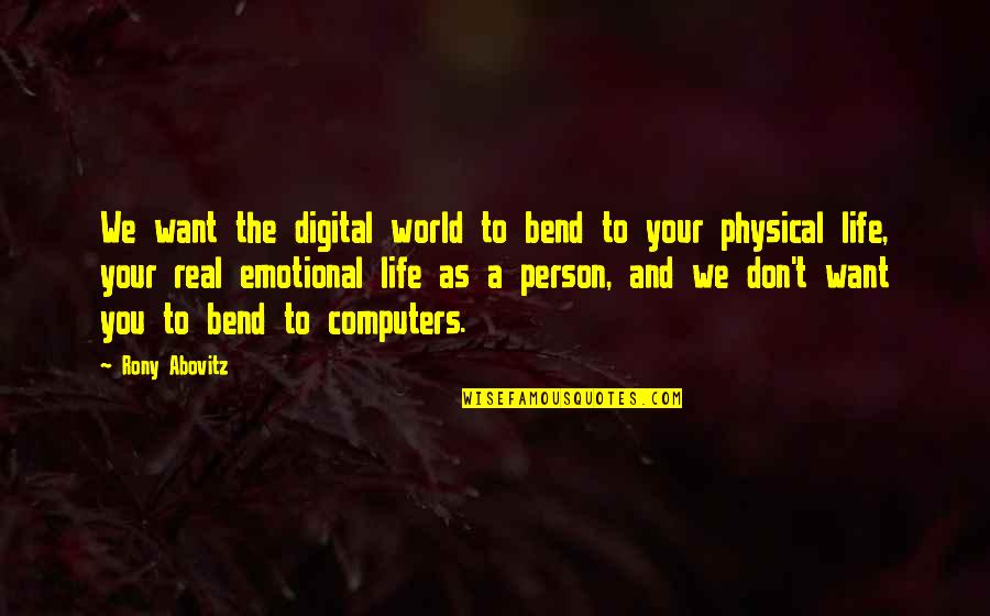 Pezwilli Quotes By Rony Abovitz: We want the digital world to bend to Pezwilli Quotes By Rony Abovitz: We want the digital world to bend to