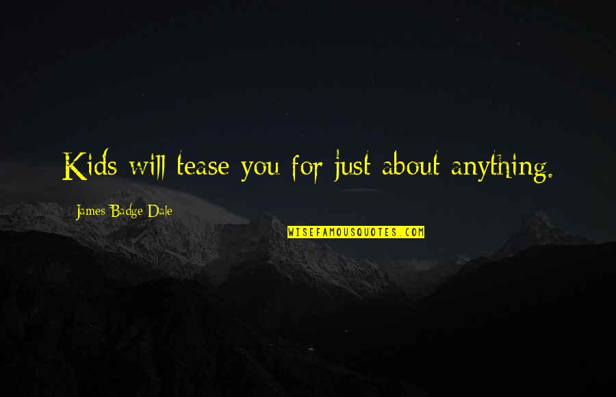 Pezwolf Quotes By James Badge Dale: Kids will tease you for just about anything.