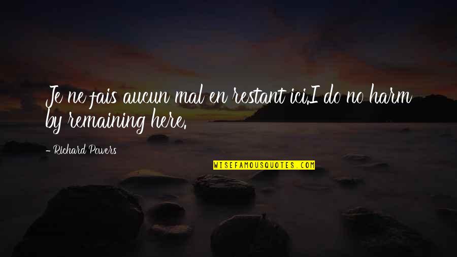 Pezwolf Quotes By Richard Powers: Je ne fais aucun mal en restant ici.I