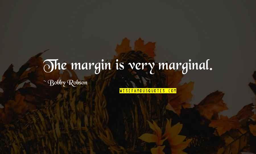 Pezzati Turismo Quotes By Bobby Robson: The margin is very marginal.