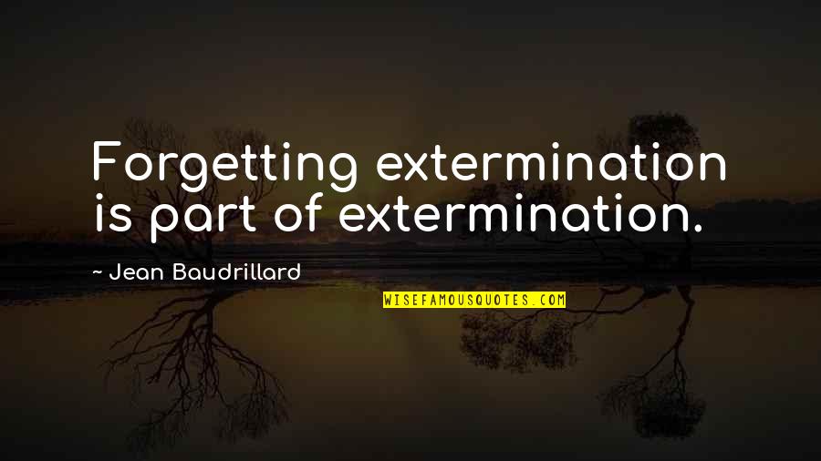 Pezzetti Espresso Quotes By Jean Baudrillard: Forgetting extermination is part of extermination. Pezzetti Espresso Quotes By Jean Baudrillard: Forgetting extermination is part of extermination.