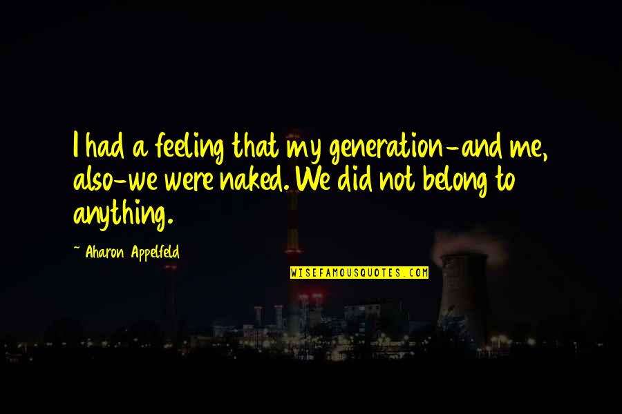 Pezzillo Financial Services Quotes By Aharon Appelfeld: I had a feeling that my generation-and me,