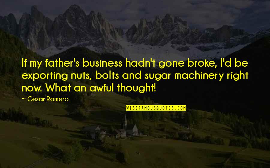 Pezzoli Michael Quotes By Cesar Romero: If my father's business hadn't gone broke, I'd Pezzoli Michael Quotes By Cesar Romero: If my father's business hadn't gone broke, I'd