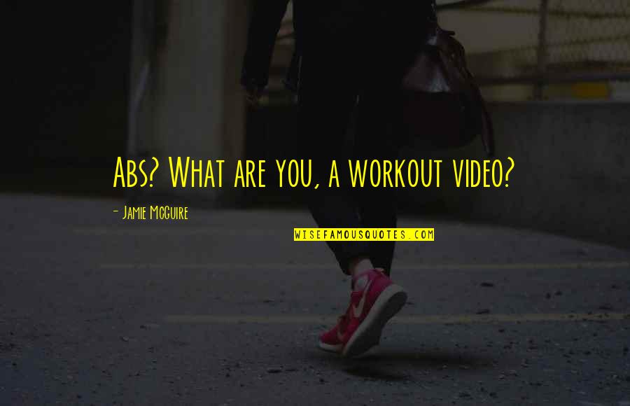 Pezzoli Michael Quotes By Jamie McGuire: Abs? What are you, a workout video? Pezzoli Michael Quotes By Jamie McGuire: Abs? What are you, a workout video?