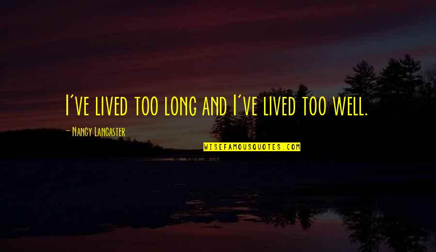 Pezzolo Design Quotes By Nancy Lancaster: I've lived too long and I've lived too Pezzolo Design Quotes By Nancy Lancaster: I've lived too long and I've lived too