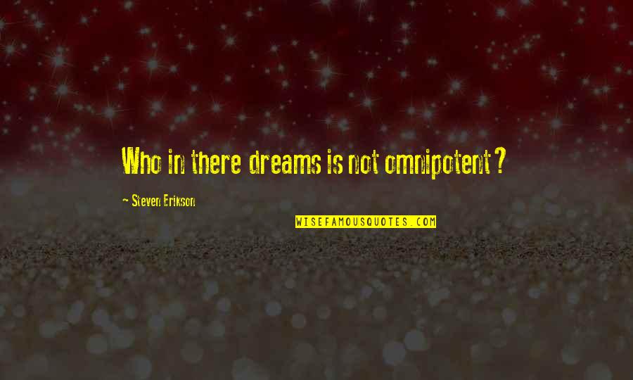 Pezzoni Engineering Quotes By Steven Erikson: Who in there dreams is not omnipotent? Pezzoni Engineering Quotes By Steven Erikson: Who in there dreams is not omnipotent?