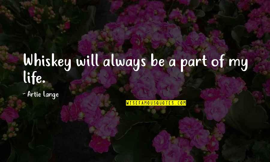 Pezzopane E Quotes By Artie Lange: Whiskey will always be a part of my Pezzopane E Quotes By Artie Lange: Whiskey will always be a part of my