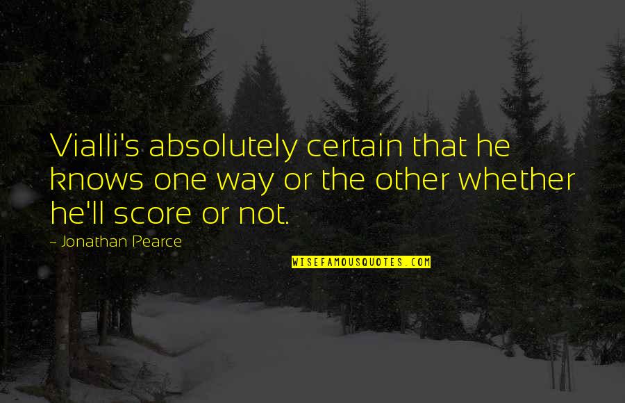 Pezzopane E Quotes By Jonathan Pearce: Vialli's absolutely certain that he knows one way Pezzopane E Quotes By Jonathan Pearce: Vialli's absolutely certain that he knows one way