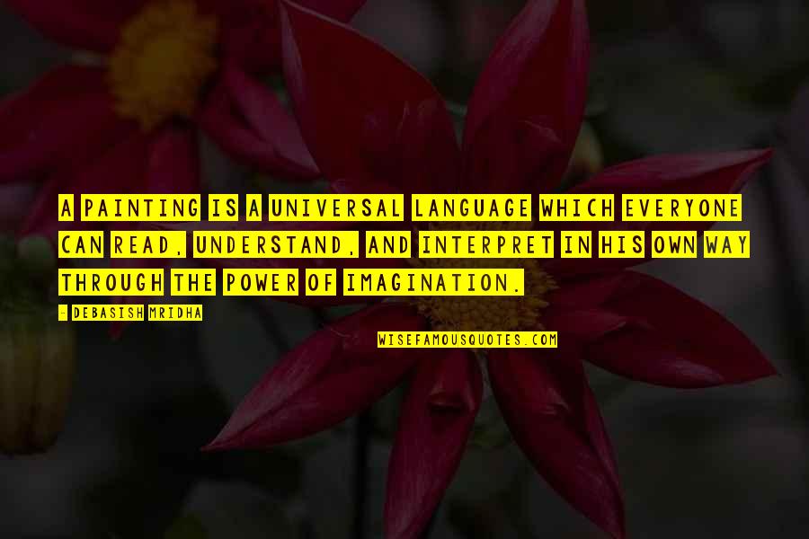 Pezzutti Group Quotes By Debasish Mridha: A painting is a universal language which everyone Pezzutti Group Quotes By Debasish Mridha: A painting is a universal language which everyone