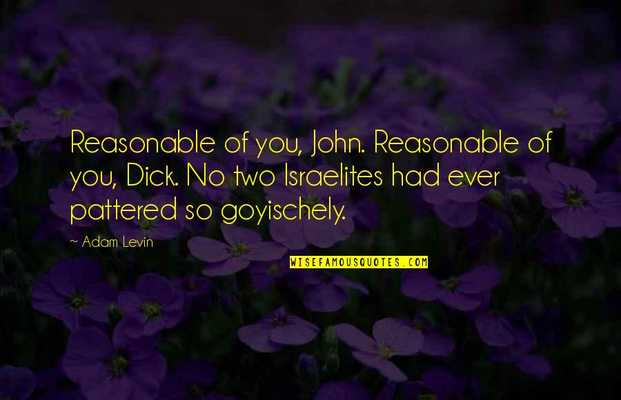 Pf Chang Quotes By Adam Levin: Reasonable of you, John. Reasonable of you, Dick. Pf Chang Quotes By Adam Levin: Reasonable of you, John. Reasonable of you, Dick.