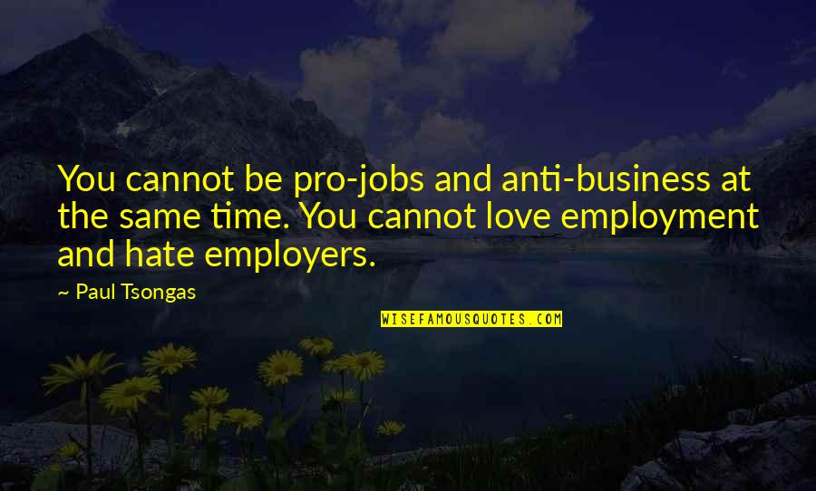 Pfaden Quotes By Paul Tsongas: You cannot be pro-jobs and anti-business at the