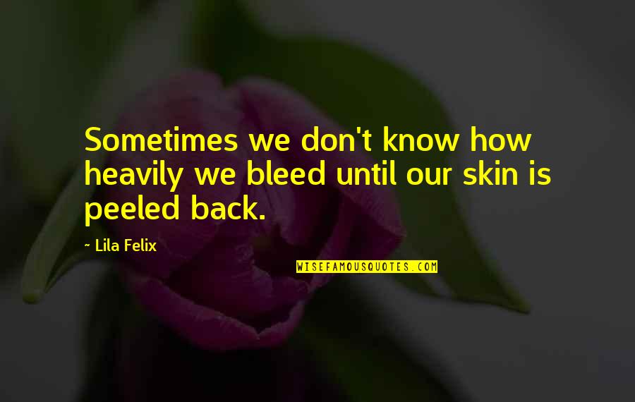 Pfadfinder Quotes By Lila Felix: Sometimes we don't know how heavily we bleed