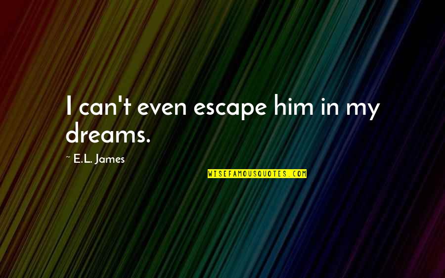 Pfaffenberger De Bruin Quotes By E.L. James: I can't even escape him in my dreams. Pfaffenberger De Bruin Quotes By E.L. James: I can't even escape him in my dreams.