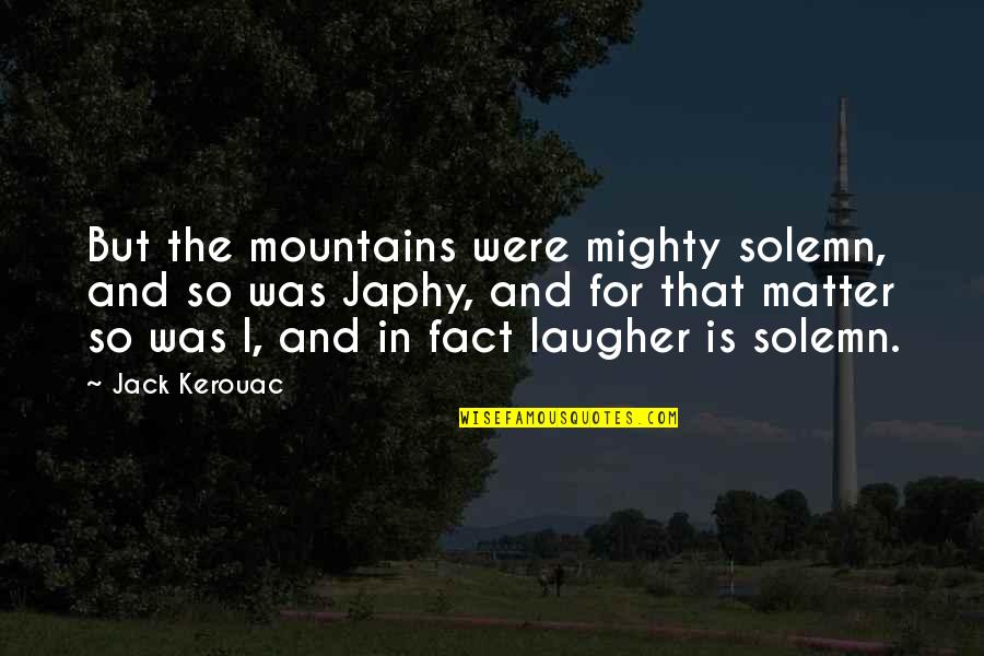 Pfaffenberger Quotes By Jack Kerouac: But the mountains were mighty solemn, and so Pfaffenberger Quotes By Jack Kerouac: But the mountains were mighty solemn, and so