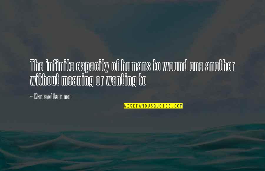 Pfaffenberger Quotes By Margaret Laurence: The infinite capacity of humans to wound one Pfaffenberger Quotes By Margaret Laurence: The infinite capacity of humans to wound one
