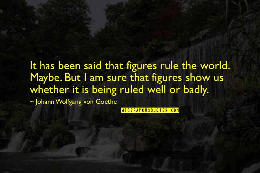 Pfahlbau Quotes By Johann Wolfgang Von Goethe: It has been said that figures rule the