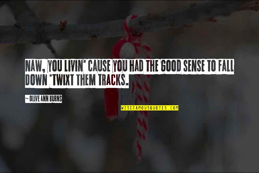 Pfalz Wine Quotes By Olive Ann Burns: Naw, you livin' cause you had the good
