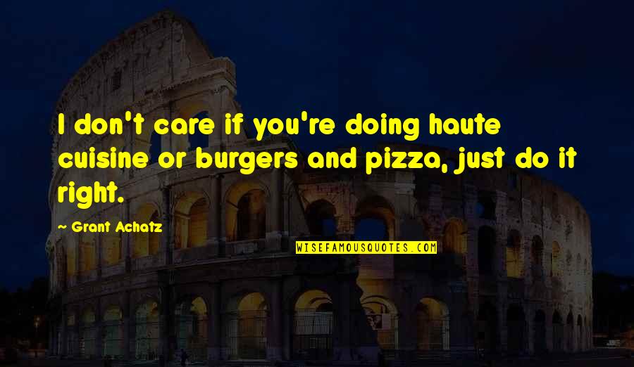 Pfander Center Quotes By Grant Achatz: I don't care if you're doing haute cuisine
