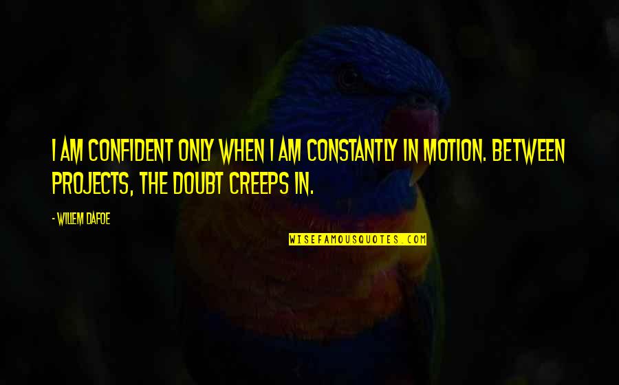 Pfankuch Auktionen Quotes By Willem Dafoe: I am confident only when I am constantly Pfankuch Auktionen Quotes By Willem Dafoe: I am confident only when I am constantly