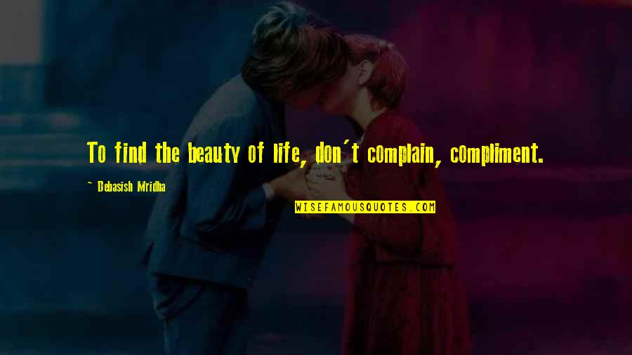 Pfannenstiel Pronunciation Quotes By Debasish Mridha: To find the beauty of life, don't complain, Pfannenstiel Pronunciation Quotes By Debasish Mridha: To find the beauty of life, don't complain,