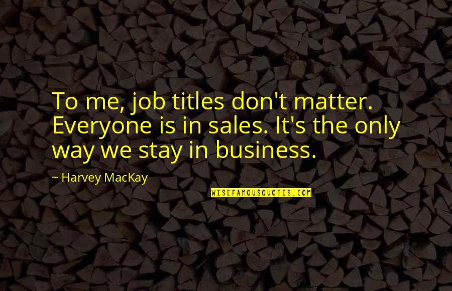 Pfannkuchen Teig Quotes By Harvey MacKay: To me, job titles don't matter. Everyone is