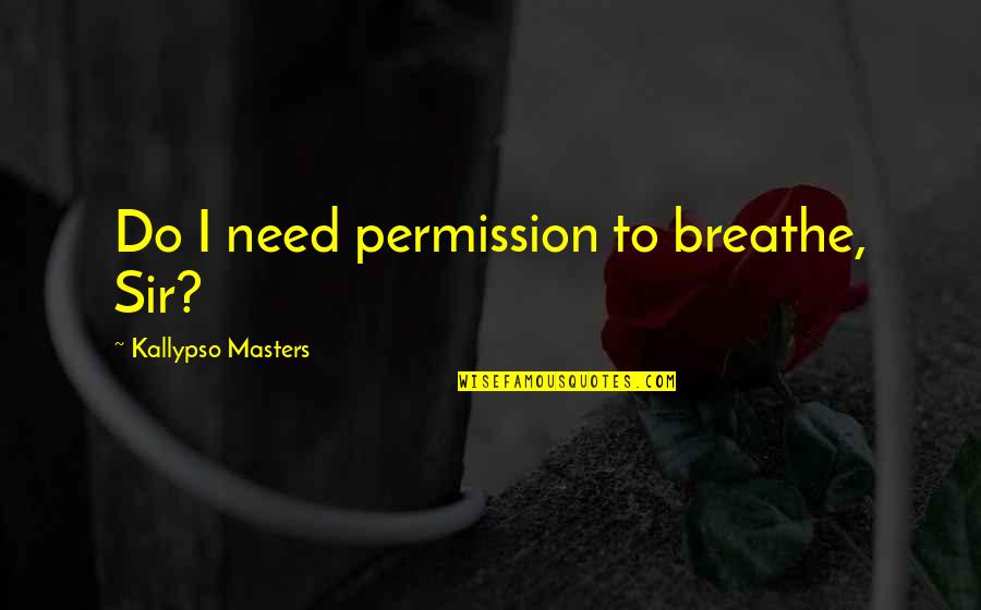 Pfarrer Quotes By Kallypso Masters: Do I need permission to breathe, Sir?