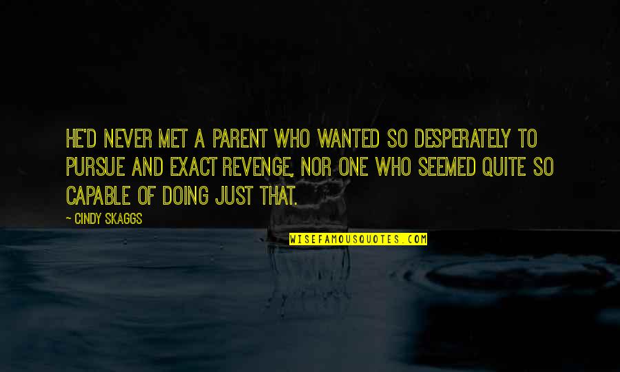 Pfarrernotbund Quotes By Cindy Skaggs: He'd never met a parent who wanted so Pfarrernotbund Quotes By Cindy Skaggs: He'd never met a parent who wanted so