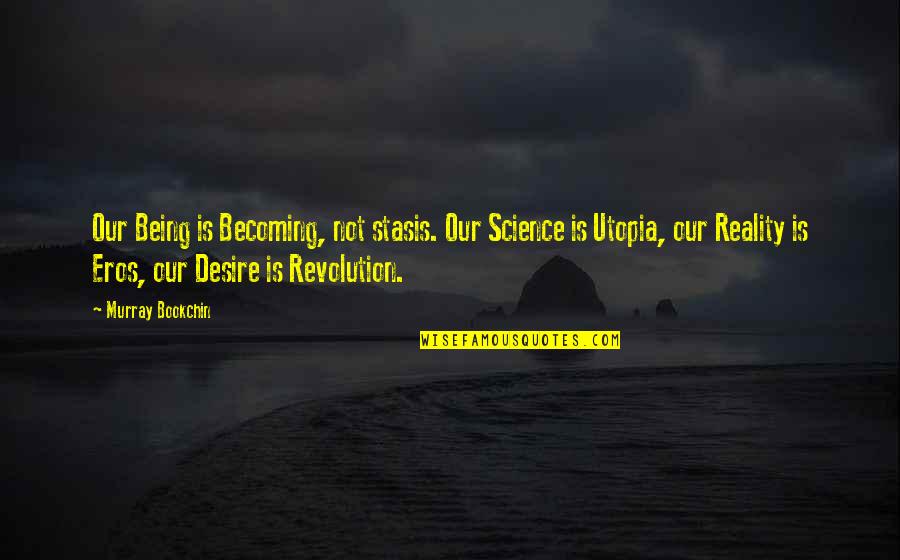 Pfarrernotbund Quotes By Murray Bookchin: Our Being is Becoming, not stasis. Our Science