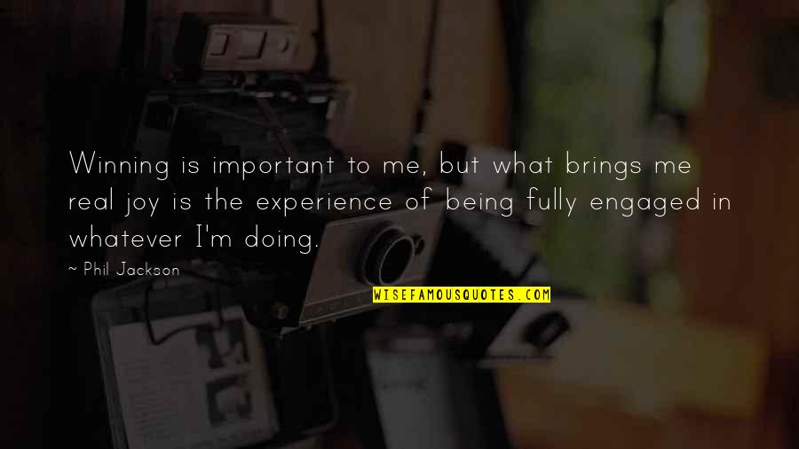 Pfarrkirchen Quotes By Phil Jackson: Winning is important to me, but what brings Pfarrkirchen Quotes By Phil Jackson: Winning is important to me, but what brings