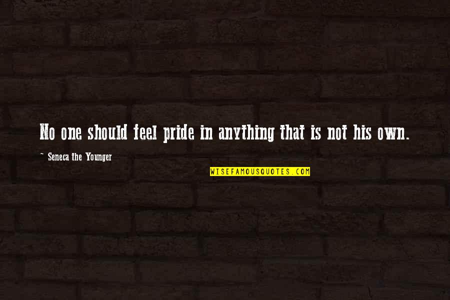 Pfaudler Milk Quotes By Seneca The Younger: No one should feel pride in anything that
