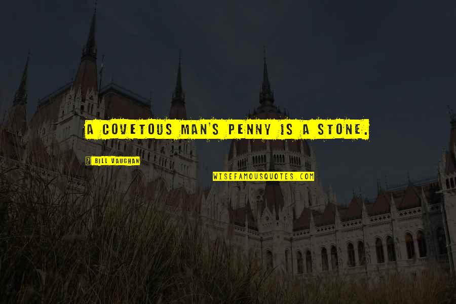 Pfaus Photography Quotes By Bill Vaughan: A covetous man's penny is a stone. Pfaus Photography Quotes By Bill Vaughan: A covetous man's penny is a stone.